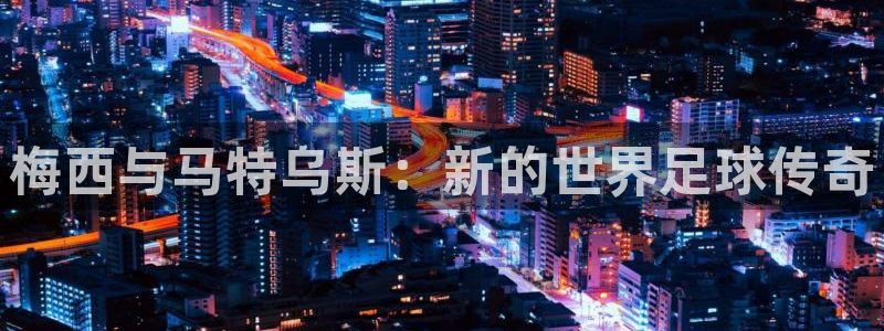 2026年世界杯赛程:梅西与马特乌斯:新的世界足球传奇